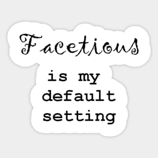 Facetious Is My Default Setting - Black Text Sticker